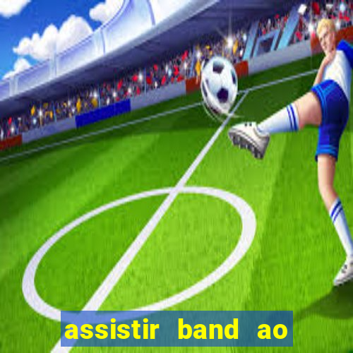 assistir band ao vivo gratis